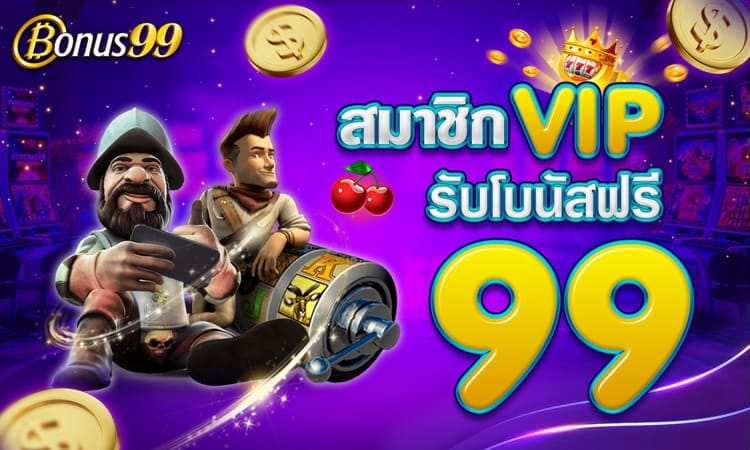 สมาชิก VIP รับโบนัสฟรี 99